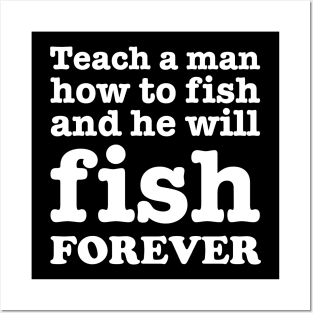 Teach a man how to fish and he will fish forever Posters and Art